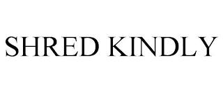 SHRED KINDLY trademark