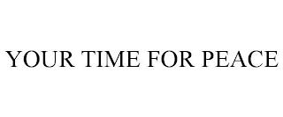 YOUR TIME FOR PEACE trademark