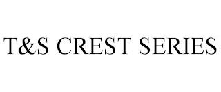 T&S CREST SERIES trademark