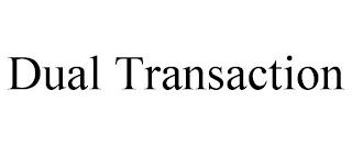 DUAL TRANSACTION trademark