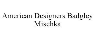 AMERICAN DESIGNERS BADGLEY MISCHKA trademark