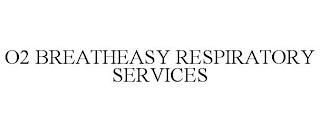 O2 BREATHEASY RESPIRATORY SERVICES trademark