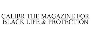 CALIBR THE MAGAZINE FOR BLACK LIFE & PROTECTION trademark