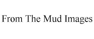 FROM THE MUD IMAGES trademark