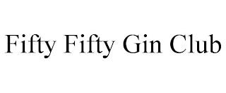 FIFTY FIFTY GIN CLUB trademark