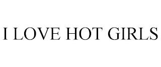 I LOVE HOT GIRLS trademark