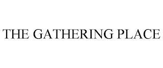 THE GATHERING PLACE trademark