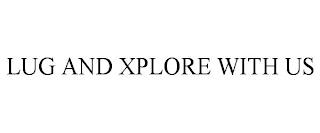 LUG AND XPLORE WITH US trademark