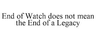 END OF WATCH DOES NOT MEAN THE END OF A LEGACY trademark