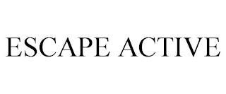 ESCAPE ACTIVE trademark