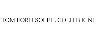 TOM FORD SOLEIL GOLD BIKINI trademark