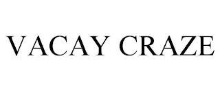 VACAY CRAZE trademark