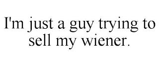 I'M JUST A GUY TRYING TO SELL MY WIENER. trademark