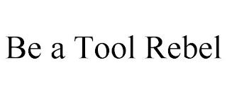 BE A TOOL REBEL trademark