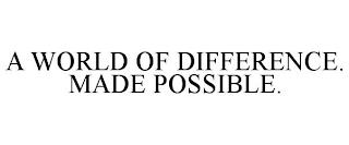 A WORLD OF DIFFERENCE. MADE POSSIBLE. trademark