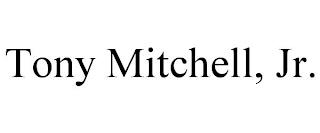 TONY MITCHELL, JR. trademark