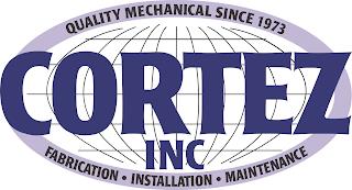 QUALITY MECHANICAL SINCE 1973 CORTEZ INC FABRICATION INSTALLATION MAINTENANCE trademark