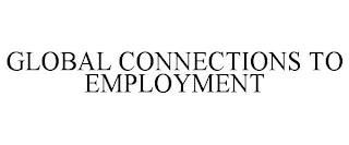 GLOBAL CONNECTIONS TO EMPLOYMENT trademark