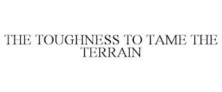 THE TOUGHNESS TO TAME THE TERRAIN trademark