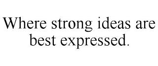 WHERE STRONG IDEAS ARE BEST EXPRESSED. trademark