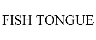 FISH TONGUE trademark