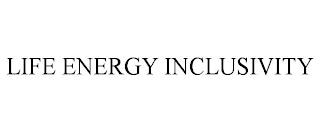 LIFE ENERGY INCLUSIVITY trademark