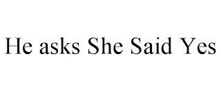 HE ASKS SHE SAID YES trademark