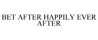 BET AFTER HAPPILY EVER AFTER trademark