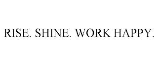 RISE. SHINE. WORK HAPPY. trademark