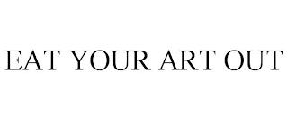 EAT YOUR ART OUT trademark