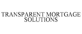 TRANSPARENT MORTGAGE SOLUTIONS trademark