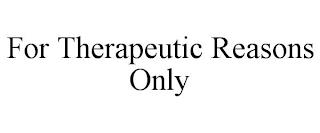 FOR THERAPEUTIC REASONS ONLY trademark