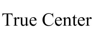 TRUE CENTER trademark