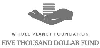 WHOLE PLANET FOUNDATION FIVE THOUSAND DOLLAR FUND trademark