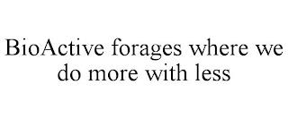 BIOACTIVE FORAGES WHERE WE DO MORE WITH LESS trademark