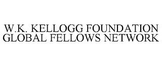 W.K. KELLOGG FOUNDATION GLOBAL FELLOWS NETWORK trademark