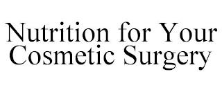 NUTRITION FOR YOUR COSMETIC SURGERY trademark