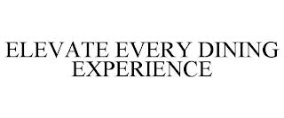 ELEVATE EVERY DINING EXPERIENCE trademark