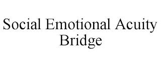 SOCIAL EMOTIONAL ACUITY BRIDGE trademark