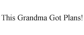 THIS GRANDMA GOT PLANS! trademark