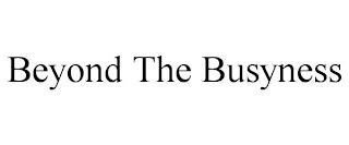 BEYOND THE BUSYNESS trademark