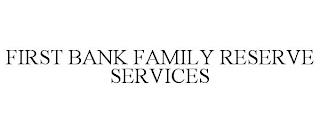 FIRST BANK FAMILY RESERVE SERVICES trademark