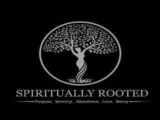 SPIRITUALLY ROOTED PURPOSE. SERENITY. ABUNDANCE. LOVE. MERCY trademark