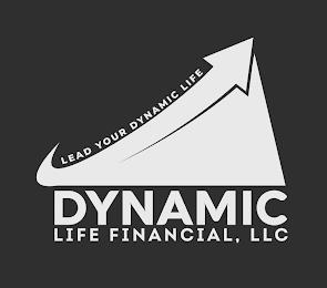 LEAD YOUR DYNAMIC LIFE DYNAMIC LIFE FINANCIAL, LLC trademark