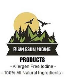 RISINGSUN IODINE PRODUCTS - ALLERGEN FREE IODINE - 100% ALL NATURAL INGREDIENTS - trademark