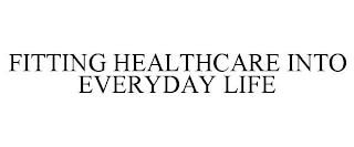 FITTING HEALTHCARE INTO EVERYDAY LIFE trademark