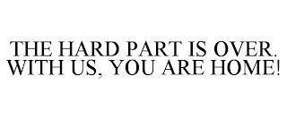 THE HARD PART IS OVER. WITH US, YOU ARE HOME! trademark