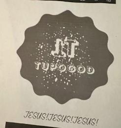 TT TUPOGOD JESUS!JESUS!JESUS! trademark