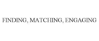 FINDING, MATCHING, ENGAGING trademark