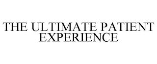 THE ULTIMATE PATIENT EXPERIENCE trademark